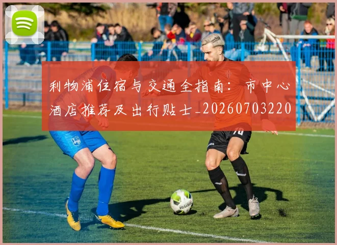 利物浦住宿与交通全指南:市中心酒店推荐及出行贴士_20260703220021