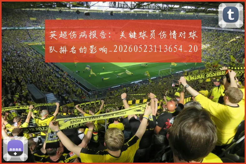 英超伤病报告：关键球员伤情对球队排名的影响_20260523113654_20260710004705