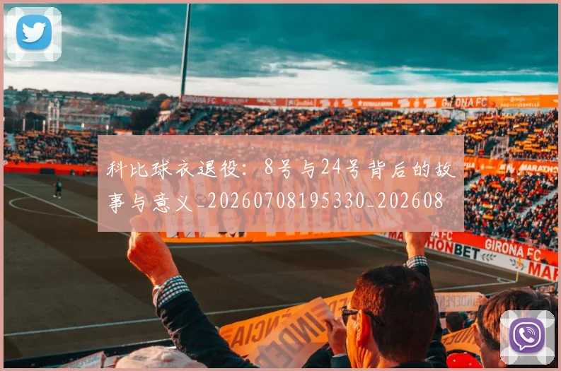 科比球衣退役：8号与24号背后的故事与意义_20260708195330_20260802165505