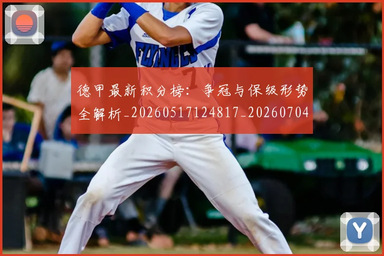 德甲最新积分榜:争冠与保级形势全解析_20260517124817_20260704173209