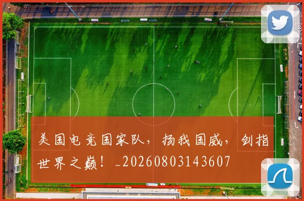 美国电竞国家队，扬我国威，剑指世界之巅！_20260803143607